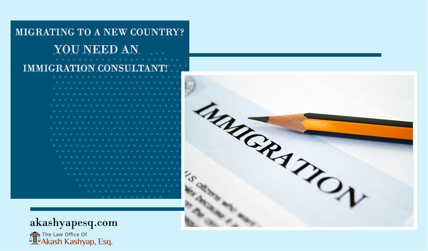 MIGRATING TO A NEW COUNTRY? YOU NEED AN IMMIGRATION CONSULTANT!